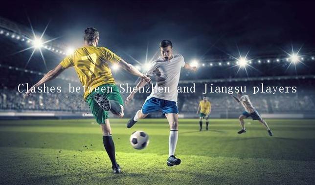 Clashes between Shenzhen and Jiangsu players