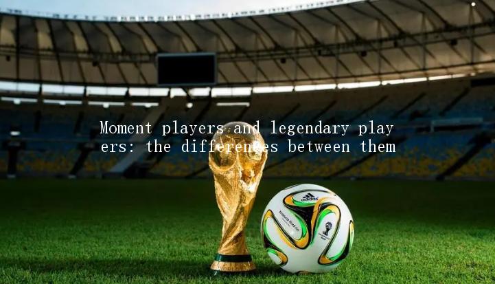 Moment players and legendary players: the differences between them